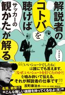 「なぜ、いいシュートが打てたのか？」　解説者のコトバを聴けば サッカーの観かたが解る