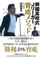 興國高校式Jリーガー育成メソッド~いまだ全国出場経験のないサッカー部からなぜ毎年Jリーガーが生まれ続けるのか?~