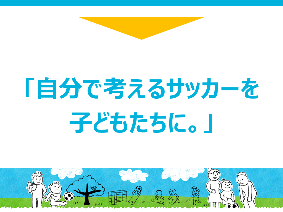 自分で考えるサッカーを子供たちに。