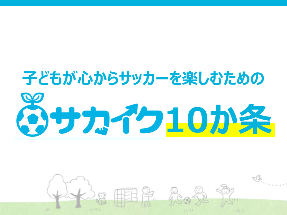 子供が心からサッカーを楽しむためのサカイク10か条