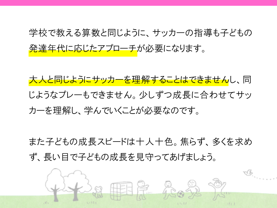 学校で教える算数と同じように、サッカーの指導も子供の発達年代に応じたアプローチが必要になります。