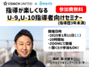 【参加無料】指導が楽しくなる U9-10指導者向けセミナー(指導歴3年未満)